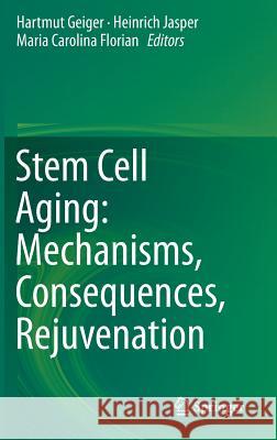 Stem Cell Aging: Mechanisms, Consequences, Rejuvenation Hartmut Geiger Heinrich Jasper Maria Carolina Florian 9783709112311 Springer