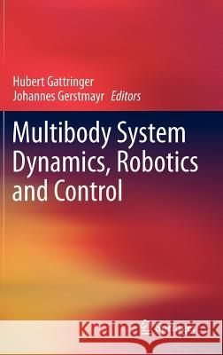 Multibody System Dynamics, Robotics and Control Johannes Gerstmayr Hubert Gattringer 9783709112885 Springer