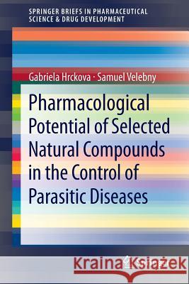 Pharmacological Potential of Selected Natural Compounds in the Control of Parasitic Diseases Gabriela Hrckova Samuel Velebny 9783709113240 Springer