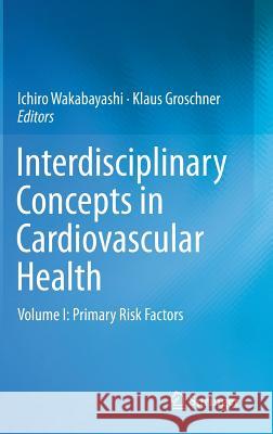 Interdisciplinary Concepts in Cardiovascular Health: Volume I: Primary Risk Factors Wakabayashi, Ichiro 9783709113332