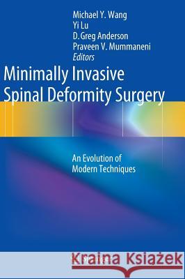 Minimally Invasive Spinal Deformity Surgery: An Evolution of Modern Techniques Wang, Michael y. 9783709114063