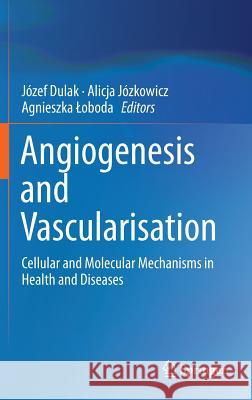 Angiogenesis and Vascularisation: Cellular and Molecular Mechanisms in Health and Diseases Dulak, Józef 9783709114278 Springer