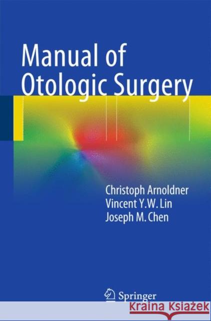 Manual of Otologic Surgery Christoph Arnoldner, Vincent Y.W. Lin, Joseph M. Chen 9783709114896 Springer Verlag GmbH