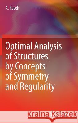 Optimal Analysis of Structures by Concepts of Symmetry and Regularity Ali Kaveh 9783709115640