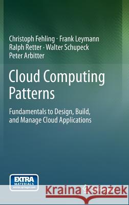 Cloud Computing Patterns: Fundamentals to Design, Build, and Manage Cloud Applications Fehling, Christoph 9783709115671 Springer Verlag GmbH