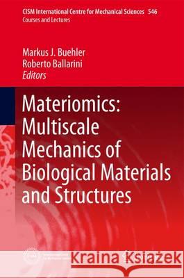 Materiomics: Multiscale Mechanics of Biological Materials and Structures Markus Buehler Roberto Ballarini 9783709115732