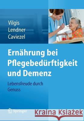 Ernährung Bei Pflegebedürftigkeit Und Demenz: Lebensfreude Durch Genuss Vilgis, Thomas A. 9783709116029 Springer