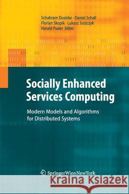 Socially Enhanced Services Computing: Modern Models and Algorithms for Distributed Systems Dustdar, Schahram 9783709116722