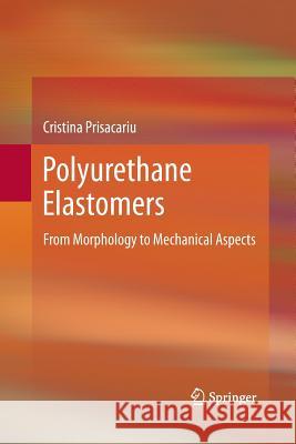 Polyurethane Elastomers: From Morphology to Mechanical Aspects Prisacariu, Cristina 9783709116944 Springer