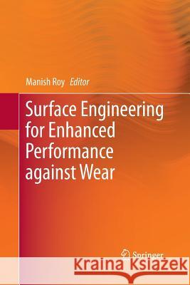 Surface Engineering for Enhanced Performance Against Wear Roy, Manish 9783709116975 Springer