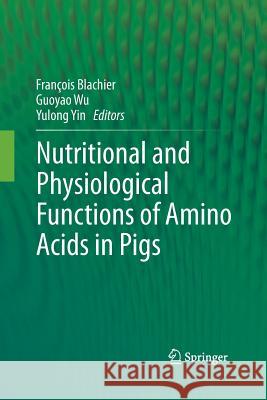 Nutritional and Physiological Functions of Amino Acids in Pigs Francois Blachier Guoyao Wu Yulong Yin 9783709117170 Springer