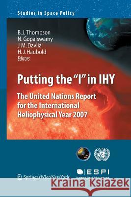 Putting the I in Ihy: The United Nations Report for the International Heliophysical Year 2007 Thompson, Barbara J. 9783709117262 Springer