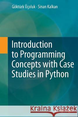 Introduction to Programming Concepts with Case Studies in Python Gokturk Ucoluk Sinan Kalkan  9783709117446 Springer