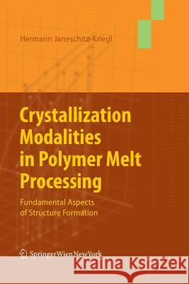 Crystallization Modalities in Polymer Melt Processing: Fundamental Aspects of Structure Formation Janeschitz-Kriegl, Hermann 9783709117491 Springer