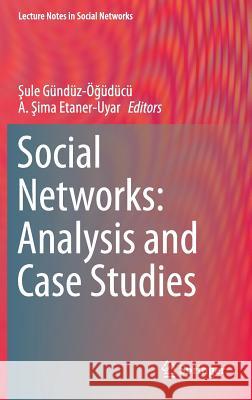 Social Networks: Analysis and Case Studies Sule Gunduz-Oguducu A. Ima Etaner-Uyar 9783709117965 Springer