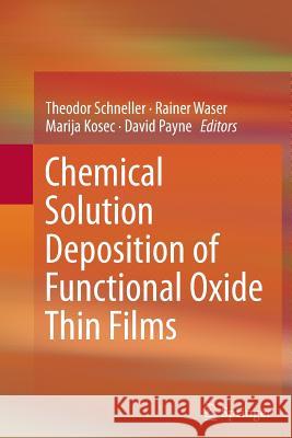 Chemical Solution Deposition of Functional Oxide Thin Films Theodor Schneller Rainer Waser Marija Kosec 9783709119150