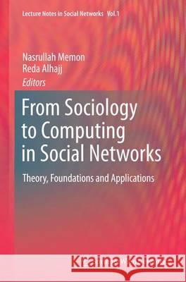 From Sociology to Computing in Social Networks: Theory, Foundations and Applications Memon, Nasrullah 9783709119303 Springer