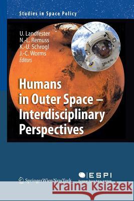 Humans in Outer Space - Interdisciplinary Perspectives Jean-Claude Worms Kai-Uwe Schrogl Nina-Louisa Remuss 9783709119310 Springer