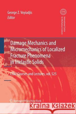 Damage Mechanics and Micromechanics of Localized Fracture Phenomena in Inelastic Solids George Z. Voyiadjis 9783709119402