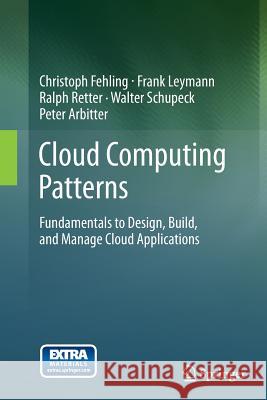 Cloud Computing Patterns: Fundamentals to Design, Build, and Manage Cloud Applications Fehling, Christoph 9783709119532 Springer