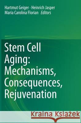 Stem Cell Aging: Mechanisms, Consequences, Rejuvenation Hartmut Geiger Heinrich Jasper Maria Carolina Florian 9783709119594 Springer