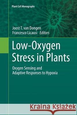 Low-Oxygen Stress in Plants: Oxygen Sensing and Adaptive Responses to Hypoxia Van Dongen, Joost T. 9783709119600 Springer