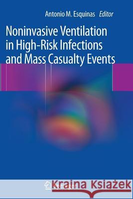 Noninvasive Ventilation in High-Risk Infections and Mass Casualty Events Antonio M. Esquinas 9783709119709 Springer