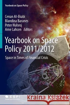 Yearbook on Space Policy 2011/2012: Space in Times of Financial Crisis Al-Ekabi, Cenan 9783709119914 Springer