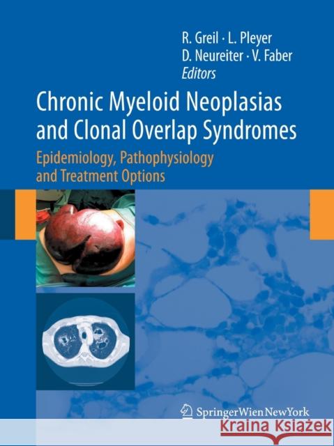 Chronic Myeloid Neoplasias and Clonal Overlap Syndromes: Epidemiology, Pathophysiology and Treatment Options Greil, Richard 9783709120033