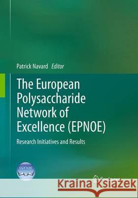 The European Polysaccharide Network of Excellence (Epnoe): Research Initiatives and Results Navard, Patrick 9783709120095 Springer