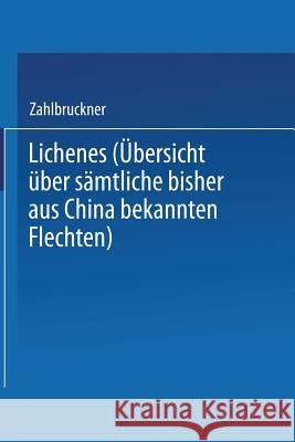 Lichenes: Übersicht Über Sämtliche Bisher Aus China Bekannten Flechten Zahlbruckner, Alexander 9783709120224 Springer