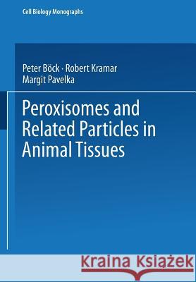 Peroxisomes and Related Particles in Animal Tissues P. Bock R. Kramar M. Pavelka 9783709120576 Springer