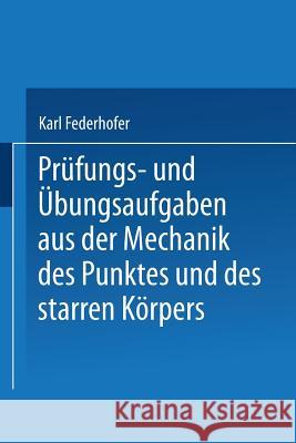 Prüfungs- Und Übungsaufgaben Aus Der Mechanik Des Punktes Und Des Starren Körpers Federhofer, Karl 9783709121030 Springer