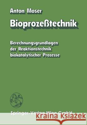 Bioprozeßtechnik: Berechnungsgrundlagen Der Reaktionstechnik Biokatalytischer Prozesse Moser, A. 9783709122587 Springer