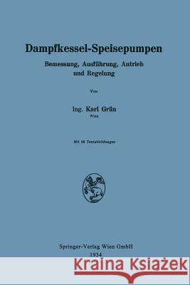 Dampfkessel-Speisepumpen: Bemessung, Ausführung, Antrieb Und Regelung Grün, Karl 9783709123478 Springer