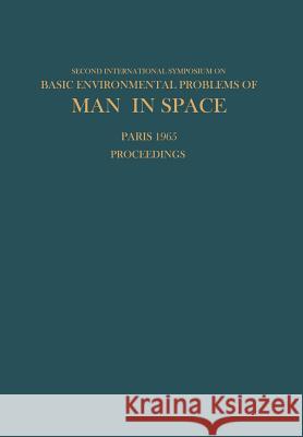 Proceedings of the Second International Symposium on Basic Environmental Problems of Man in Space: Paris, 14-18 June 1965 Bjurstedt, Hilding 9783709130346 Springer