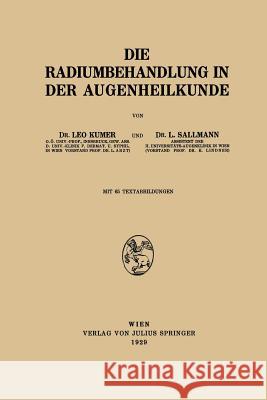 Die Radiumbehandlung in Der Augenheilkunde Leo Kumer L. Sallmann 9783709130490 Springer