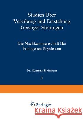 Studien Über Vererbung Und Entstehung Geistiger Störungen: II. Die Nachkommenschaft Bei Endogenen Psychosen Hoffmann, Hermann 9783709131213 Springer