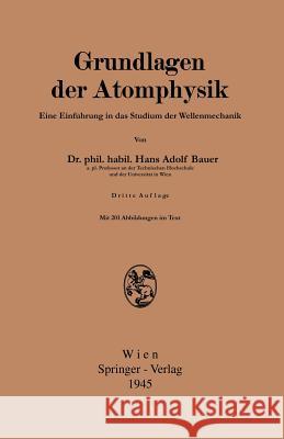 Grundlagen Der Atomphysik: Einführung in Das Studium Der Wellenmechanik Bauer, Hans Adolf 9783709131787