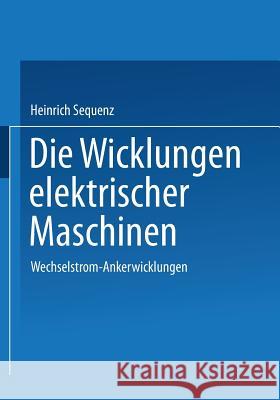 Die Wicklungen Elektrischer Maschinen: Erster Band: Wechselstrom-Ankerwicklungen Sequenz, Heinrich 9783709132302