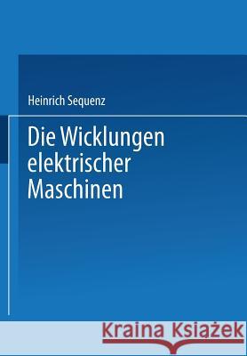 Die Wicklungen Elektrischer Maschinen: Zweiter Band: Wenderwicklungen Sequenz, Heinrich 9783709132326