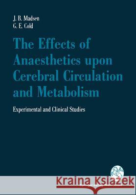 The Effects of Anaesthetics Upon Cerebral Circulation and Metabolism: Experimental and Clinical Studies Madsen, Jörn B. 9783709136829 Springer