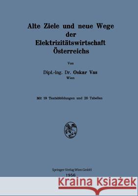 Alte Ziele Und Neue Wege Der Elektrizitätswirtschaft Österreichs Vas, Oskar 9783709138380 Springer