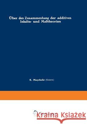 Über Den Zusammenhang Der Additiven Inhalts- Und Maßtheorien Mayrhofer, Karl 9783709139615 Springer