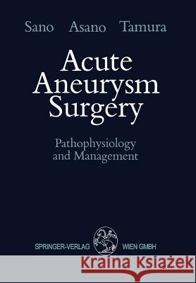 Acute Aneurysm Surgery: Pathophysiology and Management Sano, Keiji 9783709139868 Springer Verlag GmbH