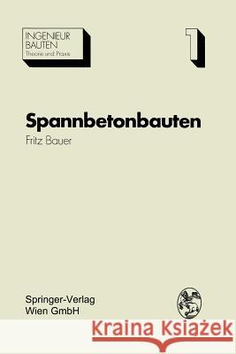 Spannbetonbauten: Konstruktion Und Herstellung Bauer, Fritz 9783709141151 Springer