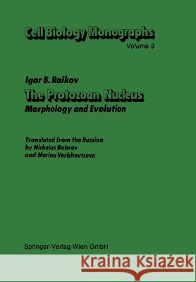 The Protozoan Nucleus: Morphology and Evolution Raikov, Igor B. 9783709141380 Springer