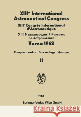 XIIIth International Astronautical Congress Varna 1962 / XIIIe Congrès International D'Astronautique: Proceedings / Comptes Rendus Hersey, N. Boneff I. 9783709145418 Springer