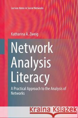 Network Analysis Literacy: A Practical Approach to the Analysis of Networks Zweig, Katharina A. 9783709148778 Springer