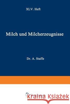 Milch Und Milcherzeugnisse: XLV. Heft Staffe, Adolf 9783709151594 Springer